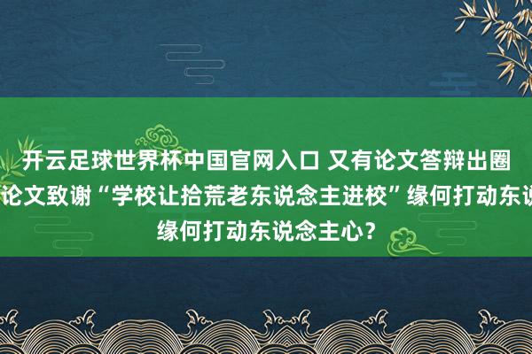 開云足球世界杯中國官網入口 又有論文答辯出圈了,碩士論文致謝“學校讓拾荒老東說念主進校”緣何打動東說念主心?